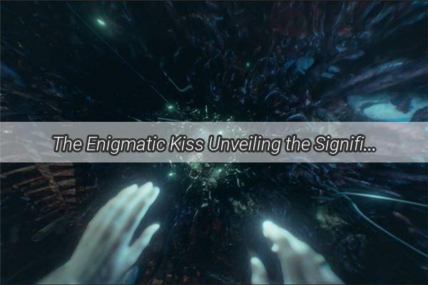 The Enigmatic Kiss Unveiling the Significance of Dreaming Yourself Kissing 11